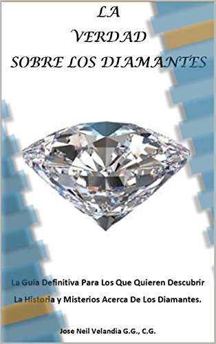 LA VERDAD SOBRE LOS DIAMANTES: La Guía Definitiva Para Los Que Quieren Descubrir La Historia y Misterios Acerca De Los Diamantes.